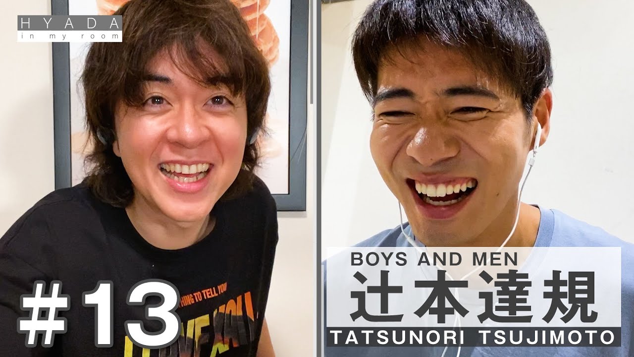 【ゲスト:辻本達規（BOYS AND MEN】『絞りカスの男』HYADA in my room #013 | Guest: Tatsunori Tsujimoto_3