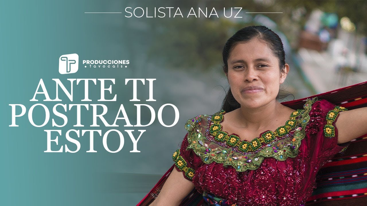 Ana Uz - Ante Ti Postrado Estoy (Video Oficial)