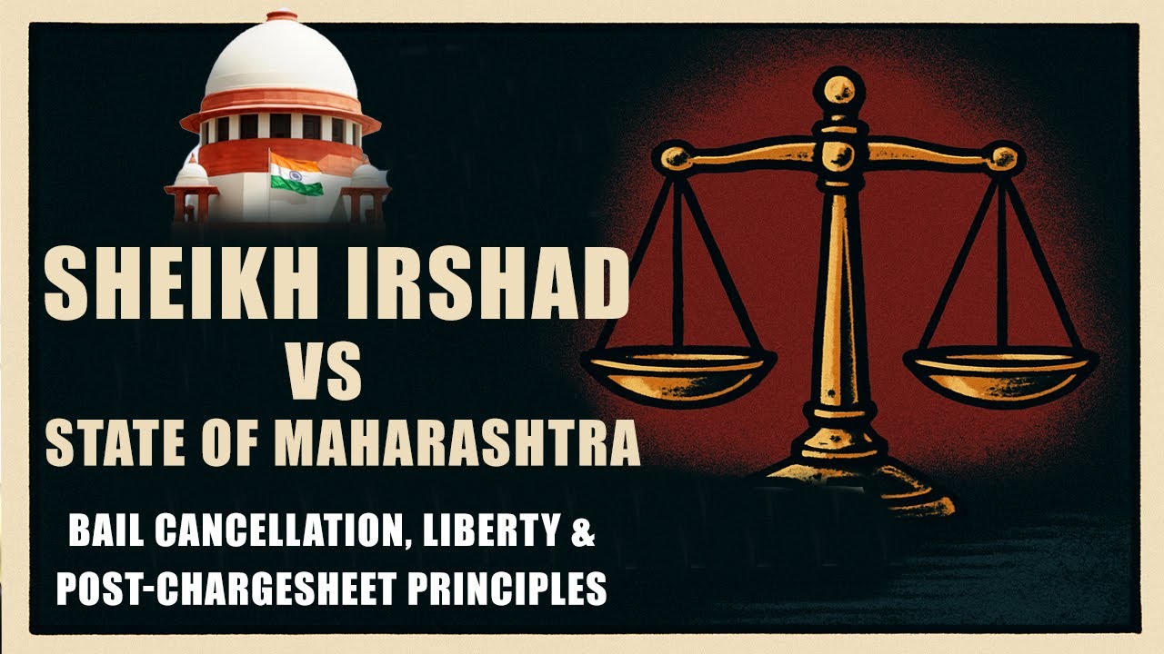 ⚖️ Sheikh Irshad v State of Maharashtra | Bail Cancellation, Liberty & Post-Chargesheet Principles🔍📜
