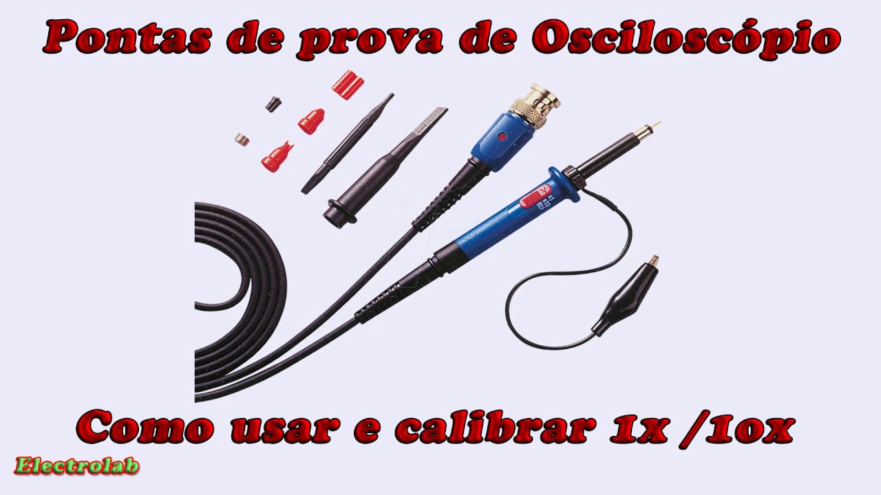 Como calibrar e como funcionam as Pontas de Prova de Osciloscópios!