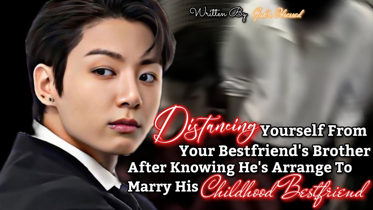 Jungkook ff || Distancing Yourself From Your Bestfriend's Brother After Knowing- || bts ff