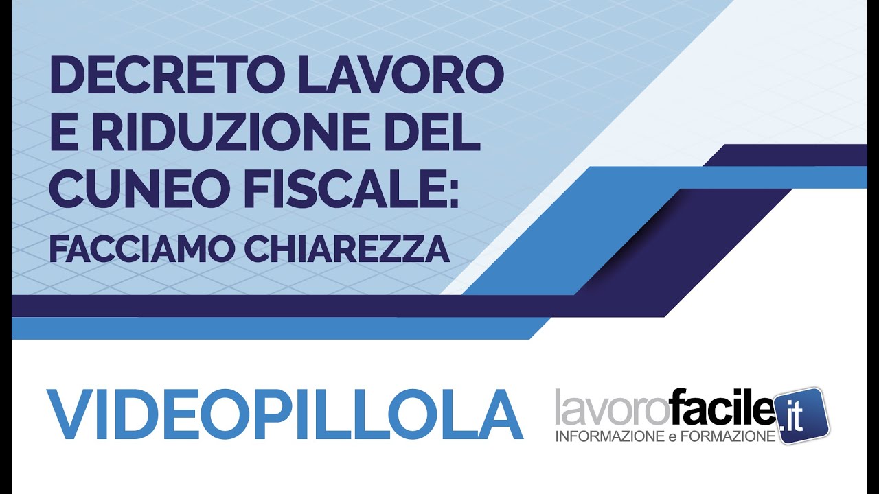 Videopillola Lavorofacile.it - Decreto Lavoro e riduzione del cuneo fiscale: facciamo chiarezza