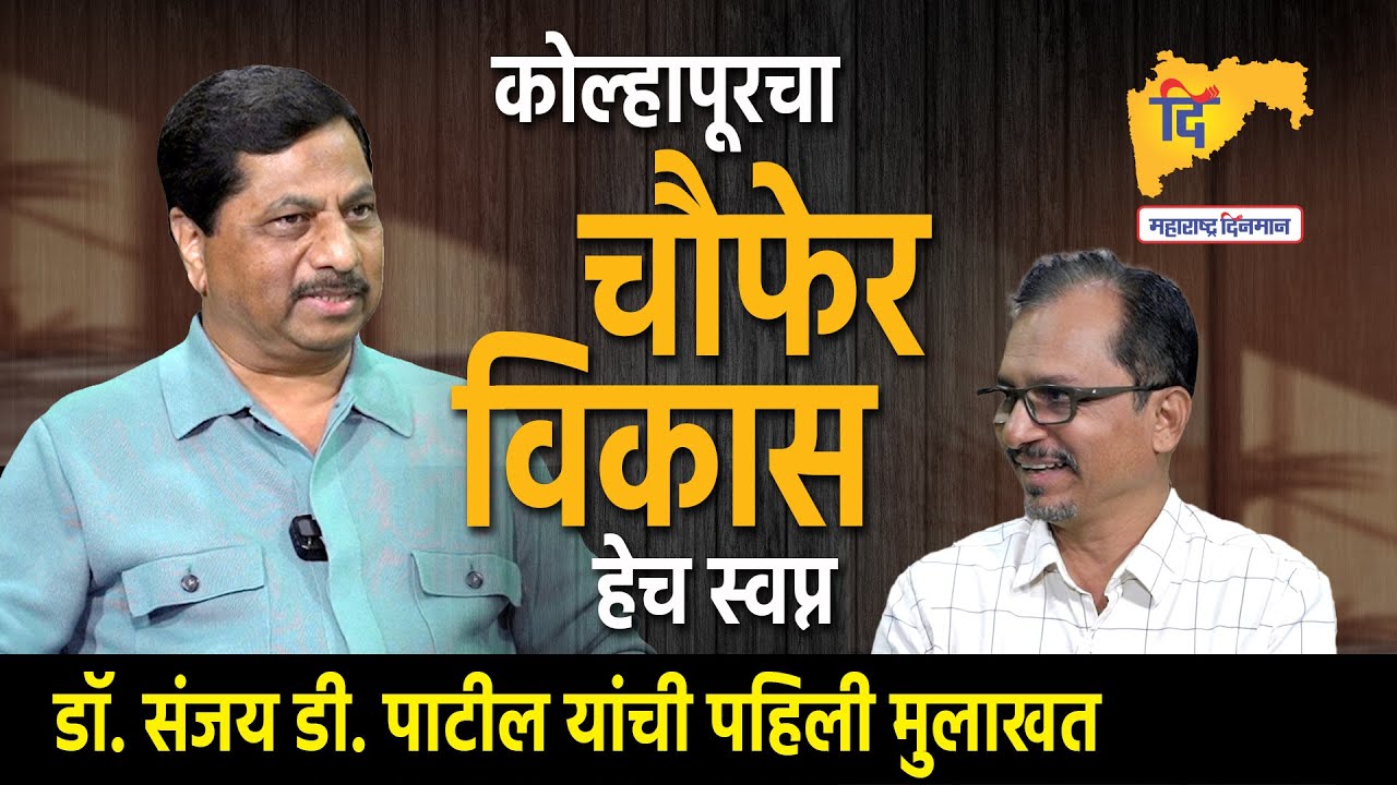Sanjay D. Patil Interview: कोल्हापूरच्या चौफेर विकासाचे स्वप्न: डॉ. संजय डी. पाटील यांची मुलाखत