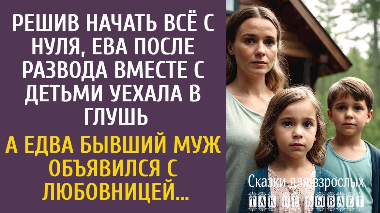 Решив начать всё с нуля после развода, Ева с детьми уехала в глушь… А едва бывший муж с любовницей…
