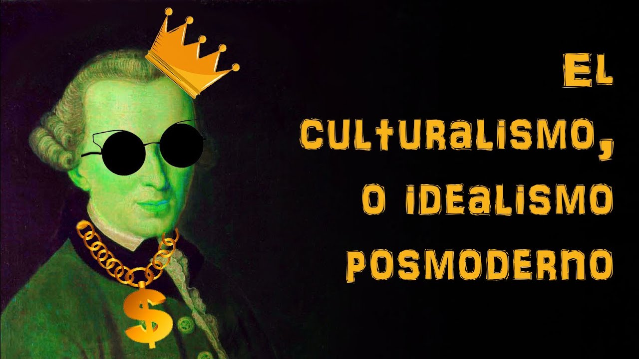 El culturalismo, o idealismo posmoderno