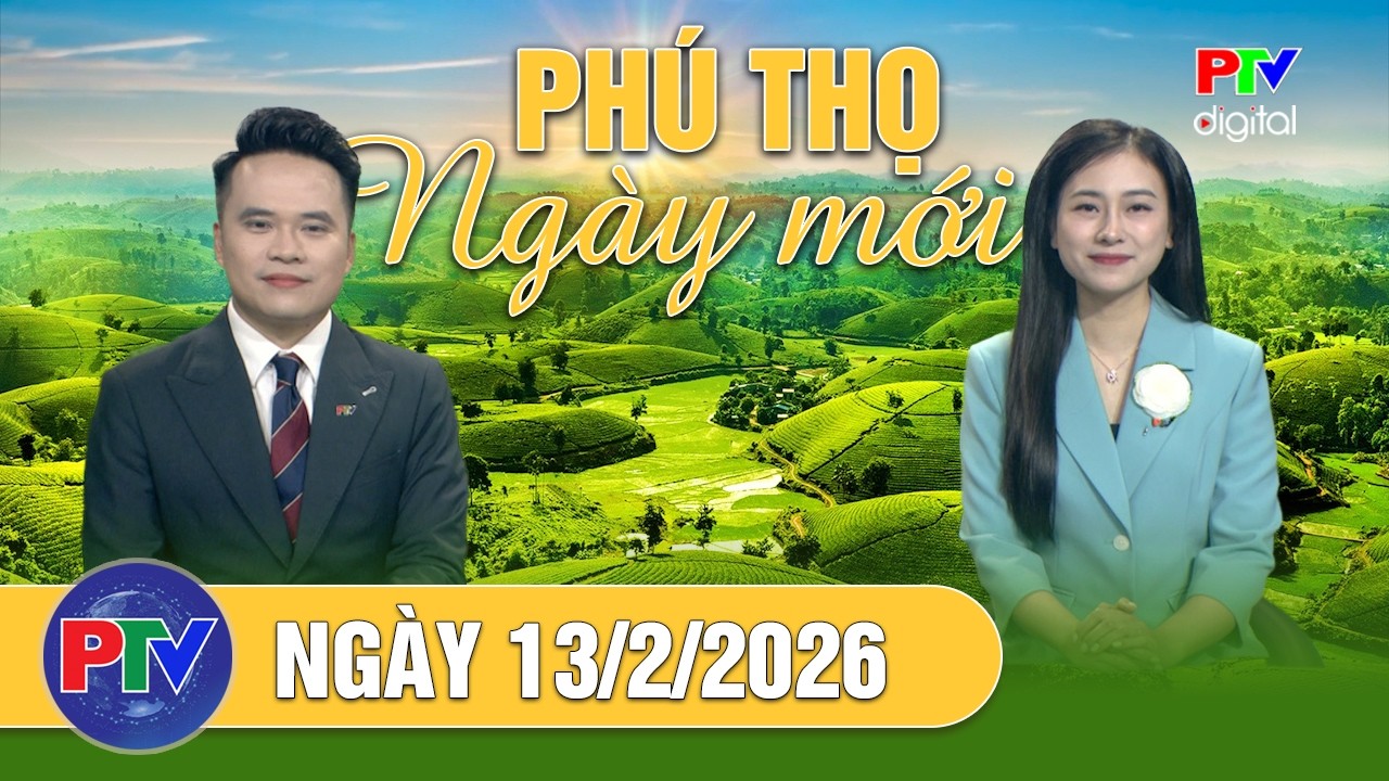 Phú Thọ ngày mới ngày 13/2/2026 |