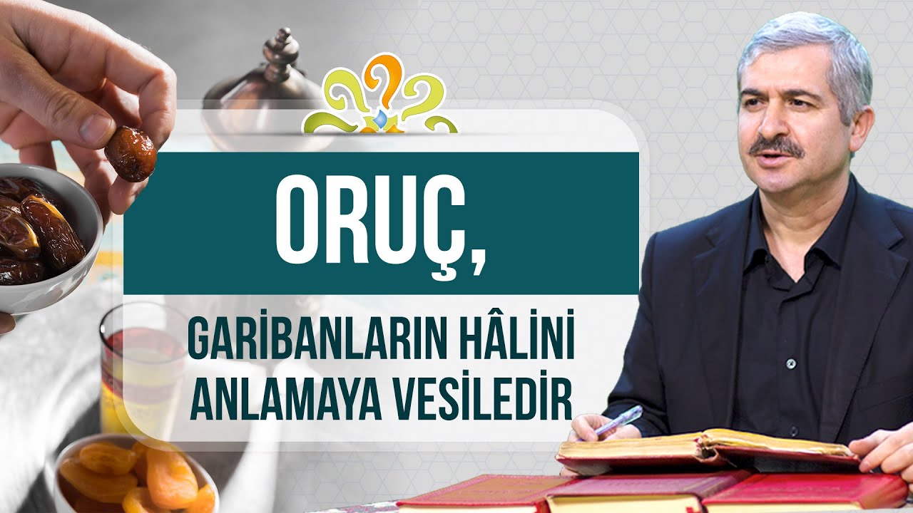 Oruç, garibanların hâlini anlamaya vesiledir