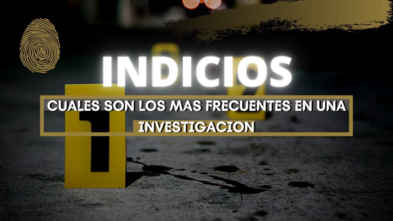 INDICIOS - Cuales son los indicios mas frecuentes en un lugar de Investigación - Criminalistica