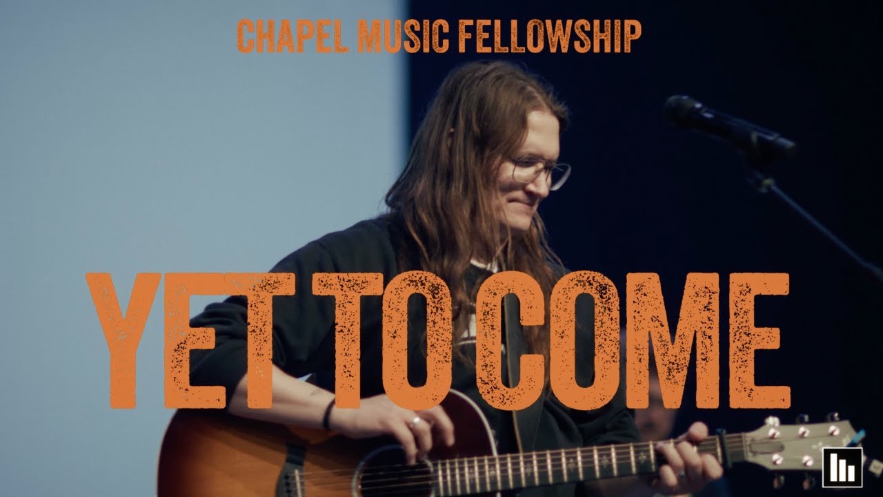 Yet To Come // Chapel Music Fellowship