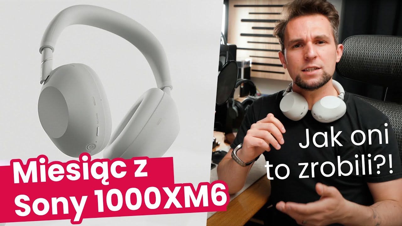 MIESIĄC z Sony WH-1000XM6. Naprawdę najlepsze?