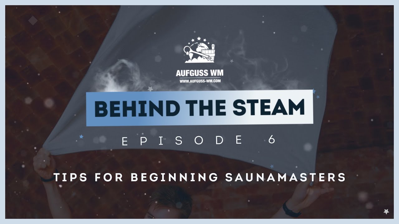 Aufguss WM ★ Behind the Steam - Ep. 6: Tips for beginning Saunamasters