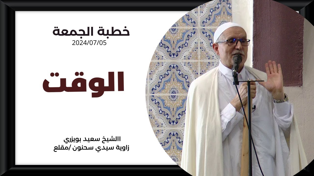 الشيخ سعيد بويزري - خطبة الجمعة - الوقت - زاوية سيدي سحنون / مقلع 05 07 2024