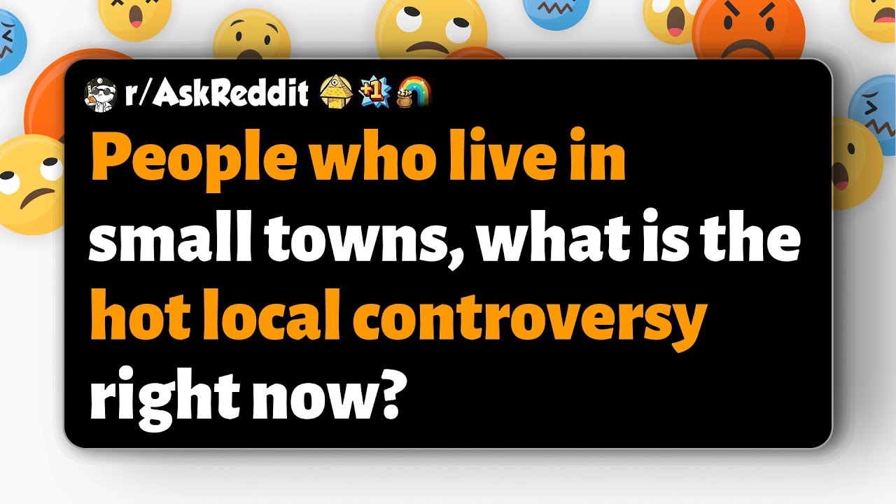 r/AskReddit | People who live in small towns, what is the hot local controversy right now?