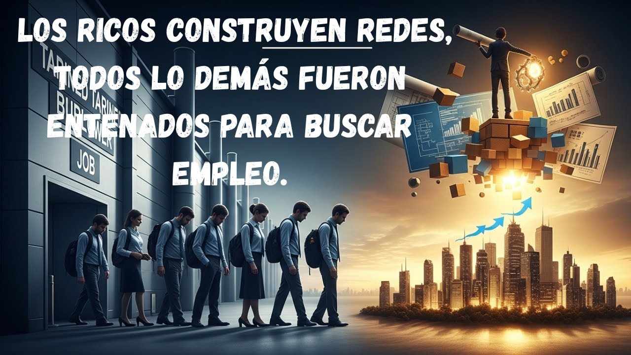 Los Ricos Construyen redes, Todos los Demás Fueron Entrenados para Buscar Empleo.