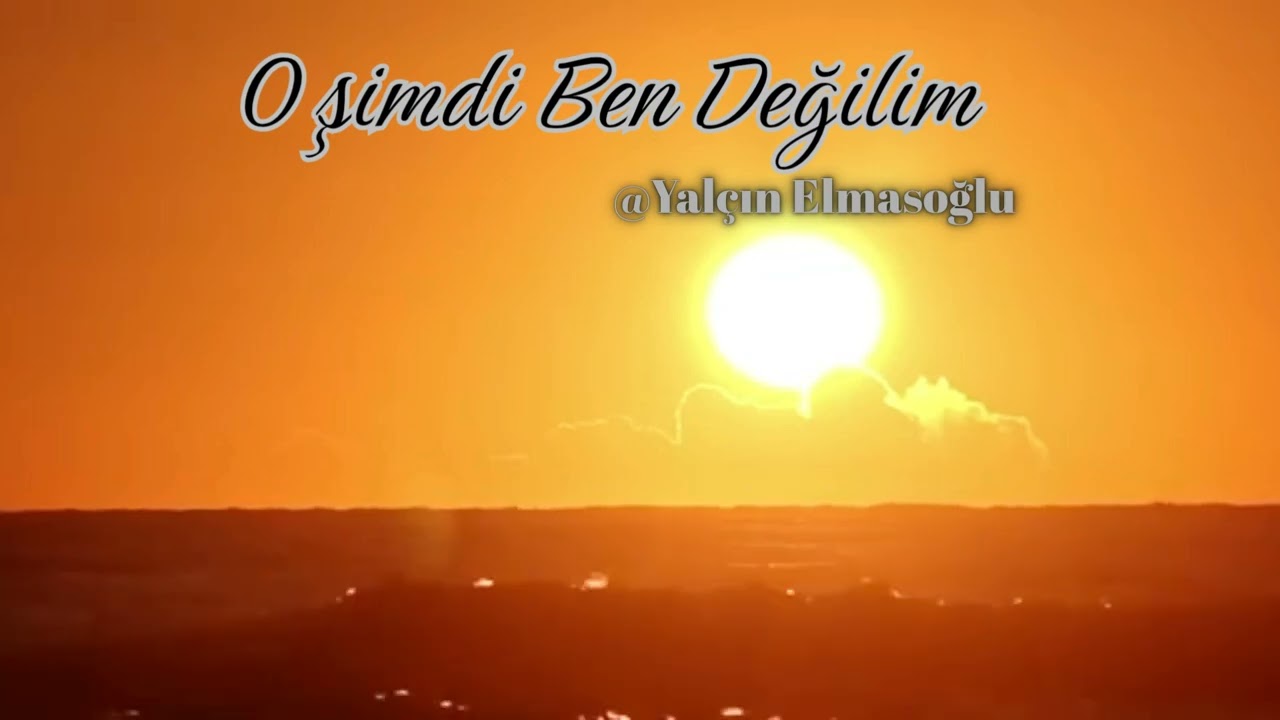 O şimdi ben değilim..