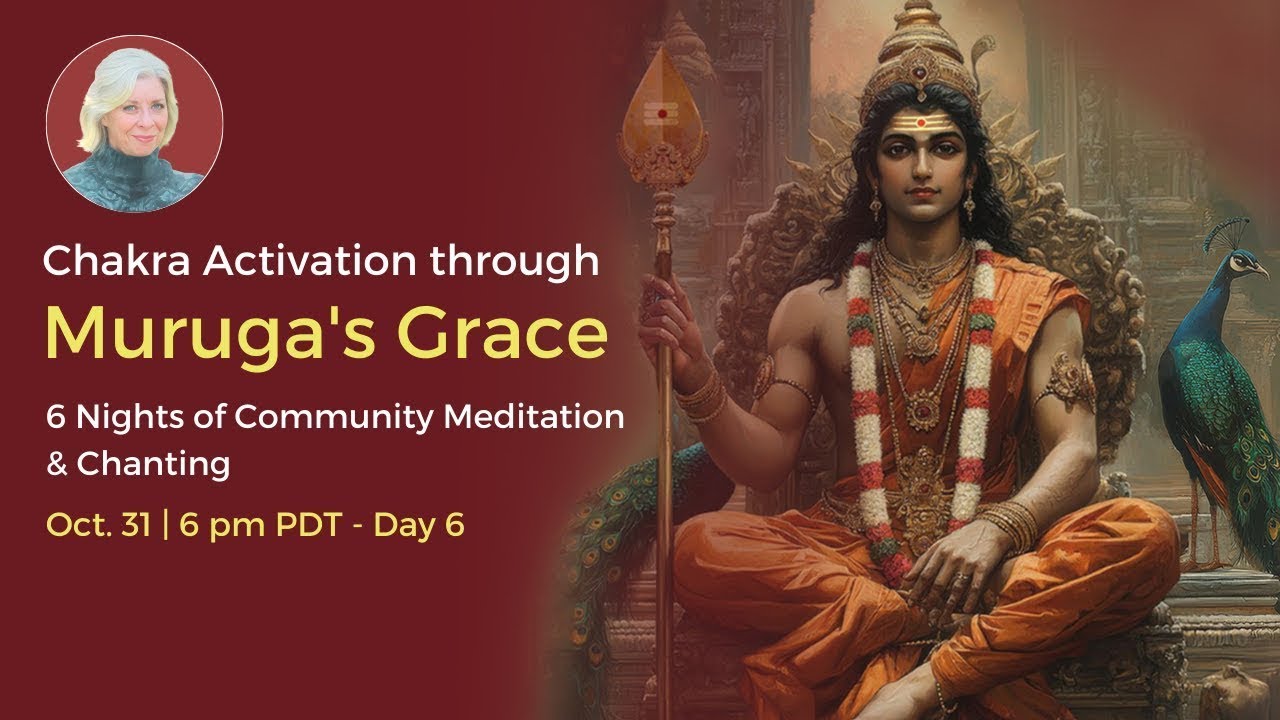 Day 6 Chakra Activation through Muruga’s Grace - Chanting and Meditation