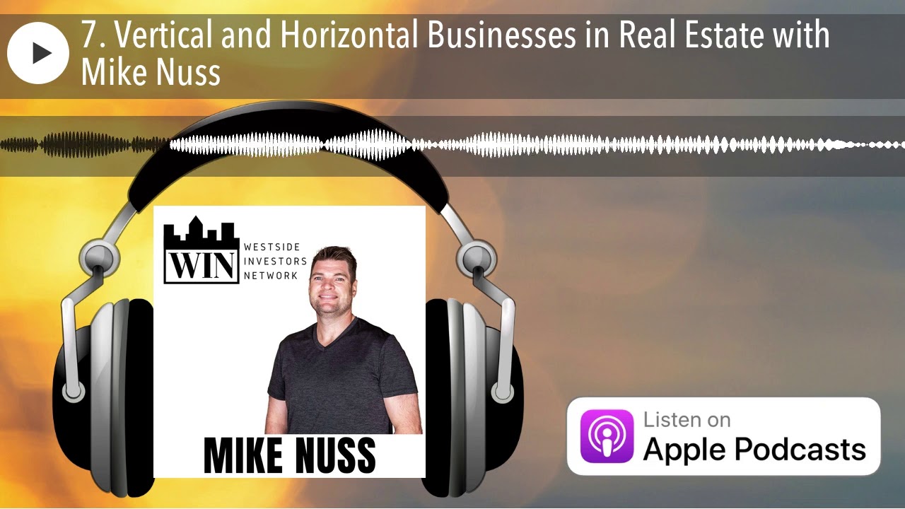 7. Vertical and Horizontal Businesses in Real Estate with Mike Nuss