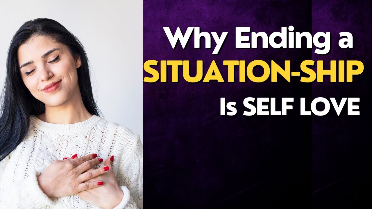 Ending a Situationship IS SELF-LOVE