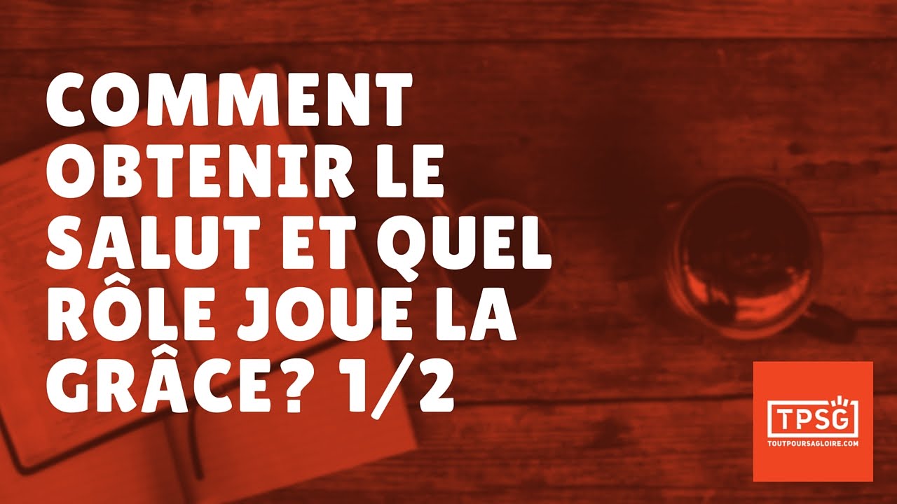 Comment obtenir le salut et quel r&ocirc;le joue la gr&acirc;ce? Partie 1 (&Eacute;pisode 31)
