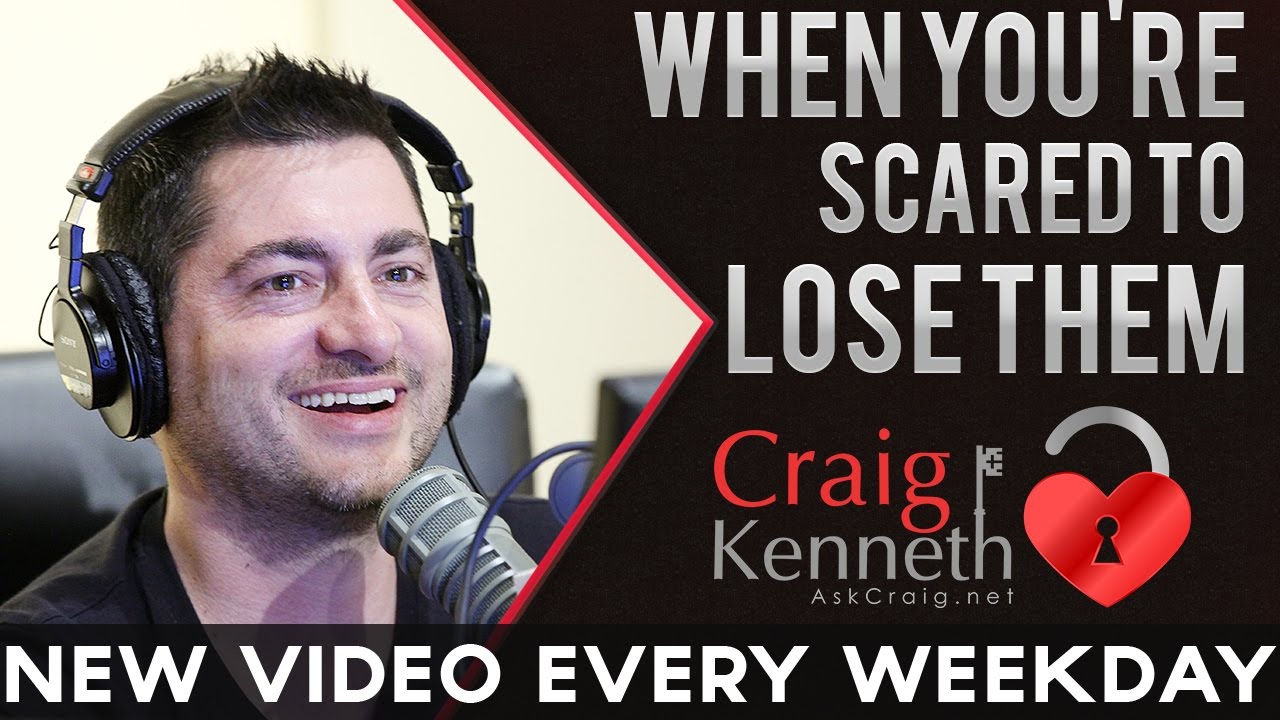 When You're Scared To Lose Them