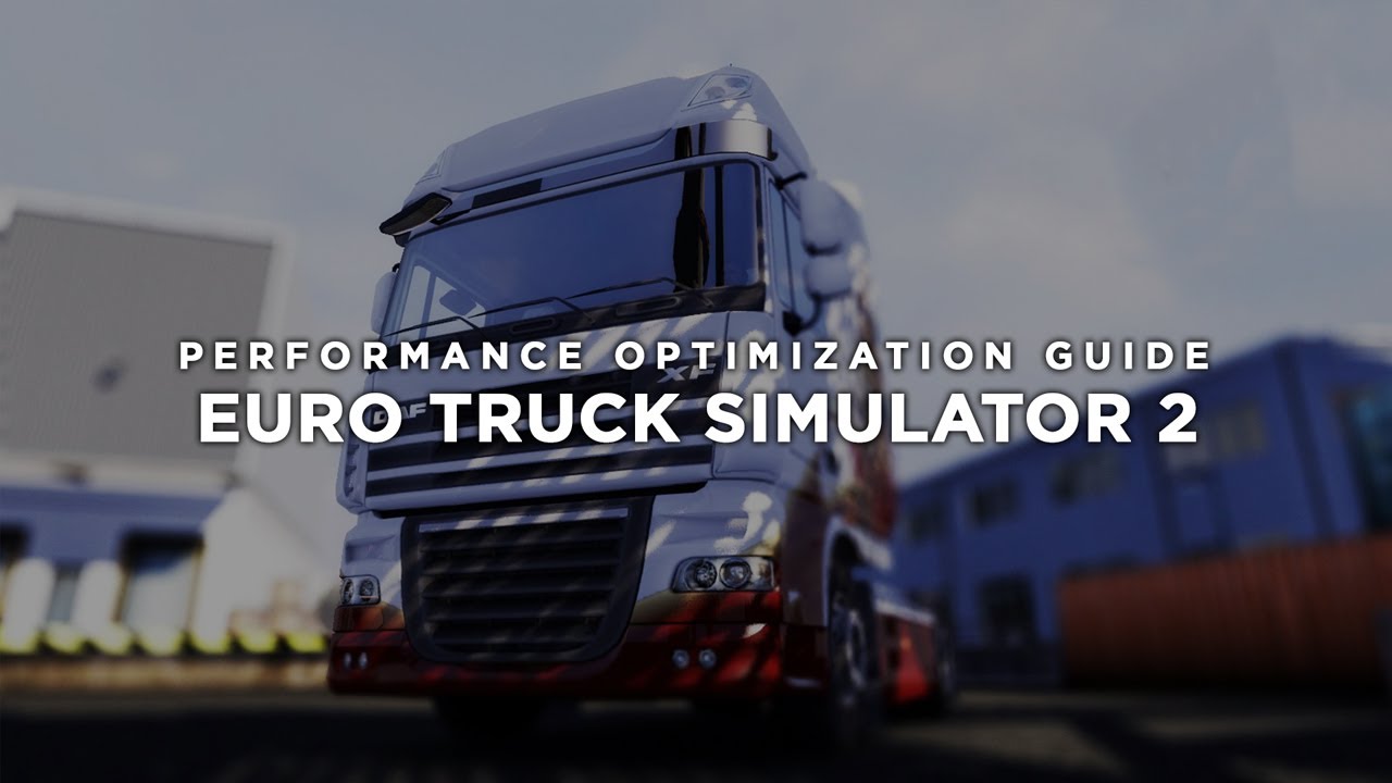 Euro Truck Simulator 2 - How To Fix Lag/Get More FPS and Improve Performance