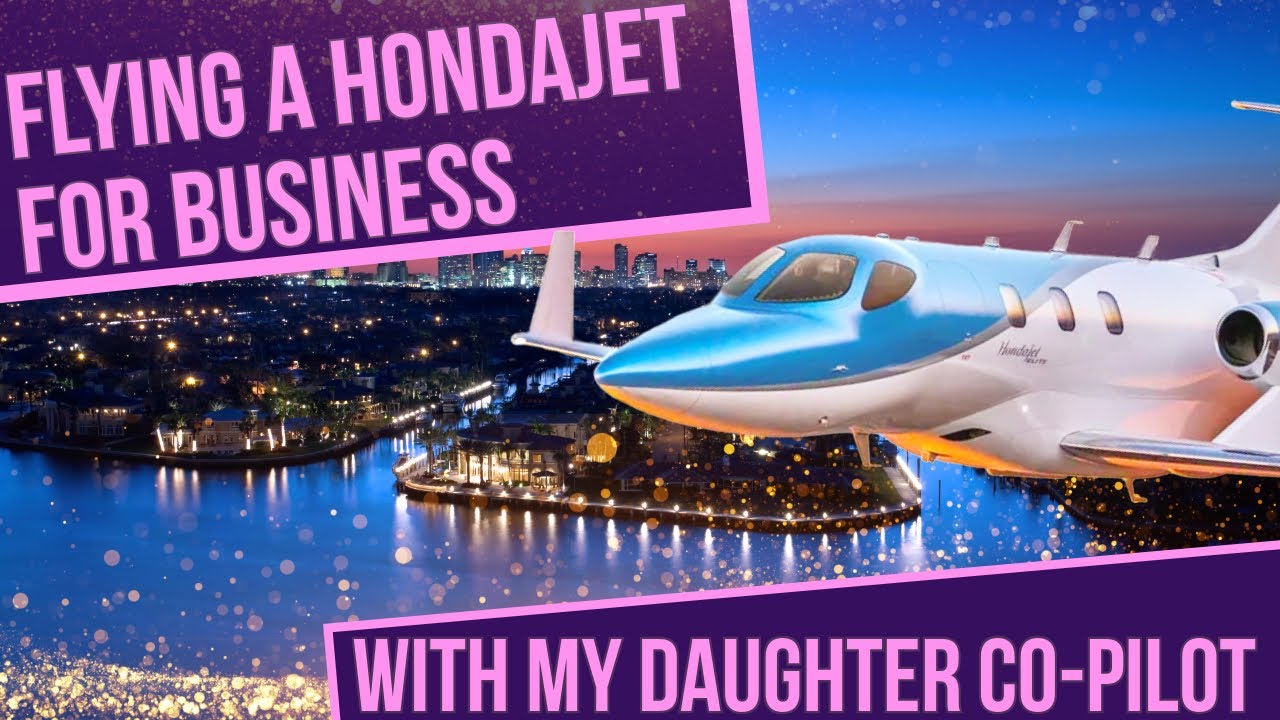 Flying a HondaJet for Business – With My Daughter Co-Pilot