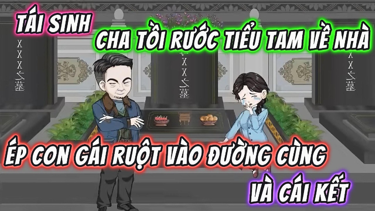 Tái Sinh Cha Tồi Rước Tiểu Tam Về Nhà, Ép Con Gái Ruột Vào Đường Cùng Và Cái Kết |  191VietSub