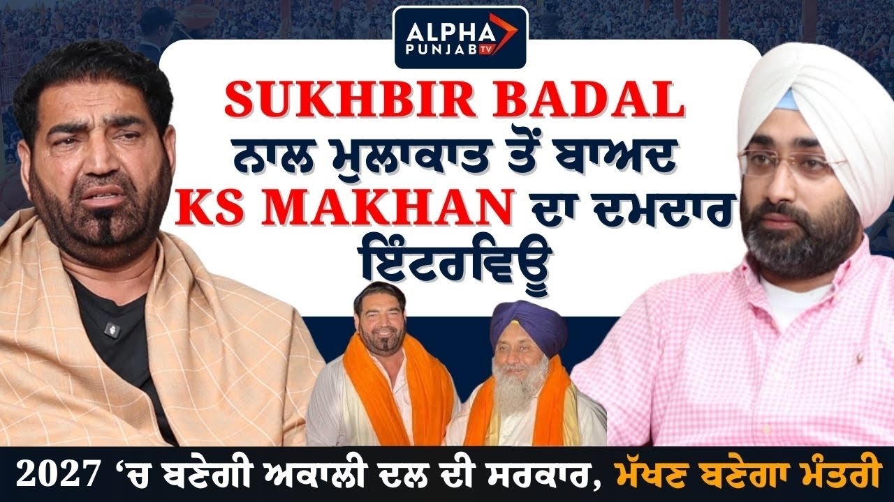 Sukhbir Badal ਨਾਲ ਮੁਲਾਕਾਤ ਤੋਂ ਬਾਅਦ KS Makhan ਦਾ ਦਮਦਾਰ Interview | KS Makhan Interview