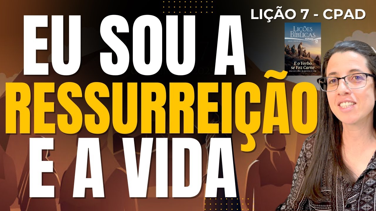 EBD Lição 7 EU SOU A RESSURREIÇÃO E A VIDA – 18 de Maio de 2025