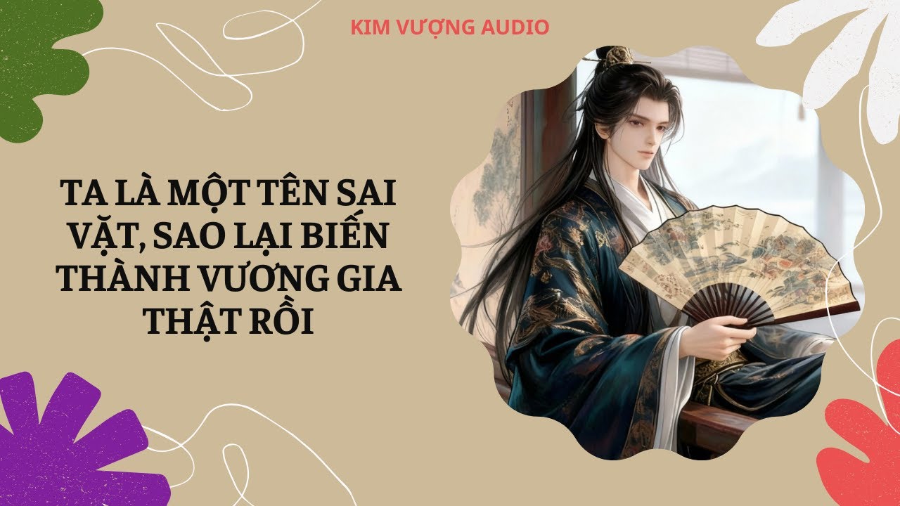 [Đam Mỹ Audio] [Full] TA LÀ MỘT TÊN SAI VẶT, SAO LẠI BIẾN THÀNH VƯƠNG GIA THẬT RỒI [Kim Vượng audio]