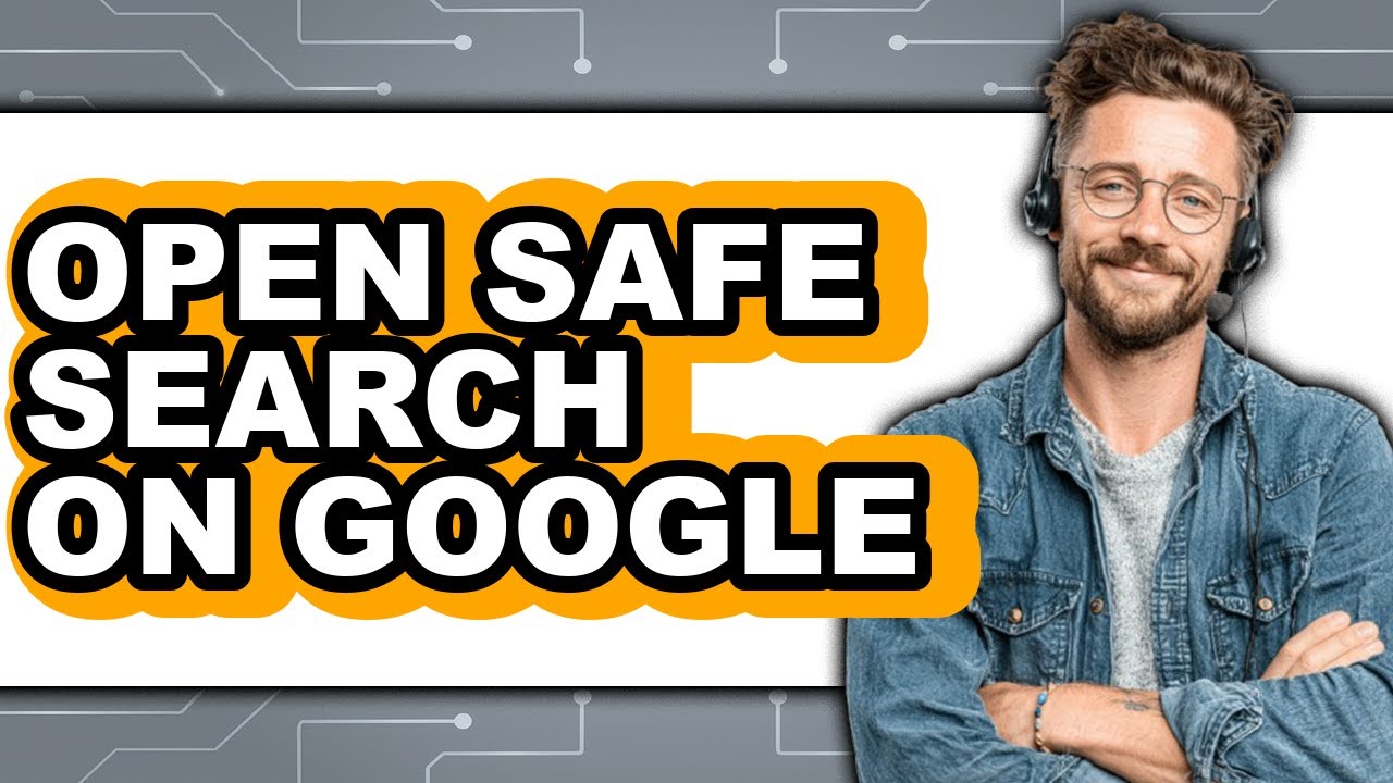 How to Open Safe Search on Google - Easy Guide