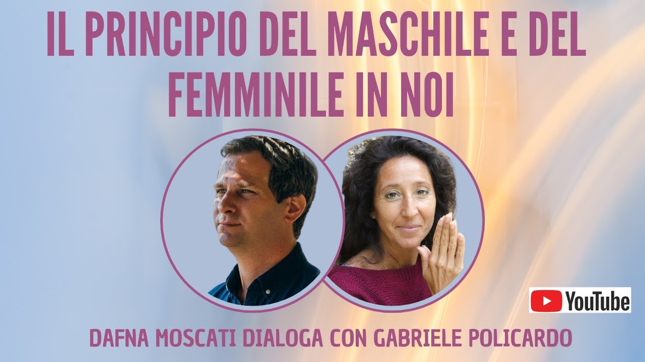Il Principio del Maschile e dell'Femminile in noi.  Dialogo tra Dafna Moscati e Gabriele Policardo