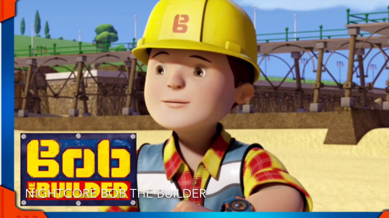 NIGHTCORE Bob The Builder