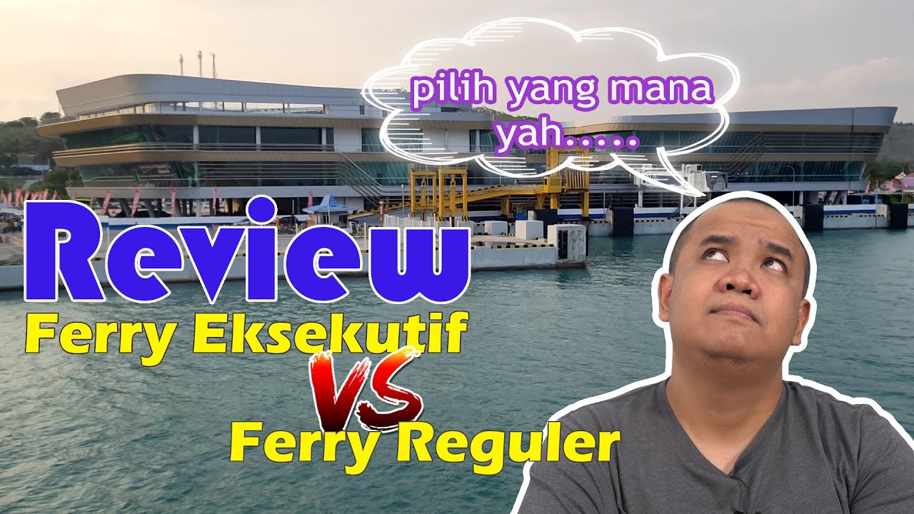 Ferry Merak - Bakauheni | Express (Eksekutif) VERSUS Reguler