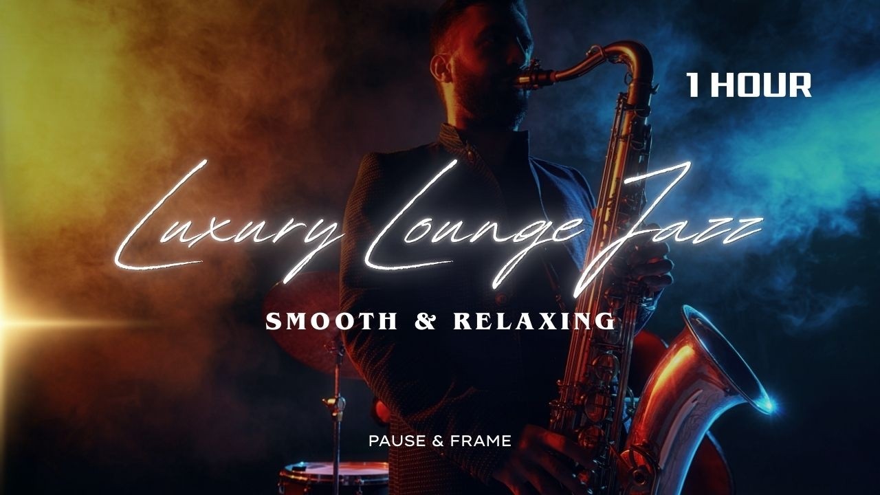 Luxury Lounge Jazz – Smooth and Relaxing Jazz Music  1 Hour