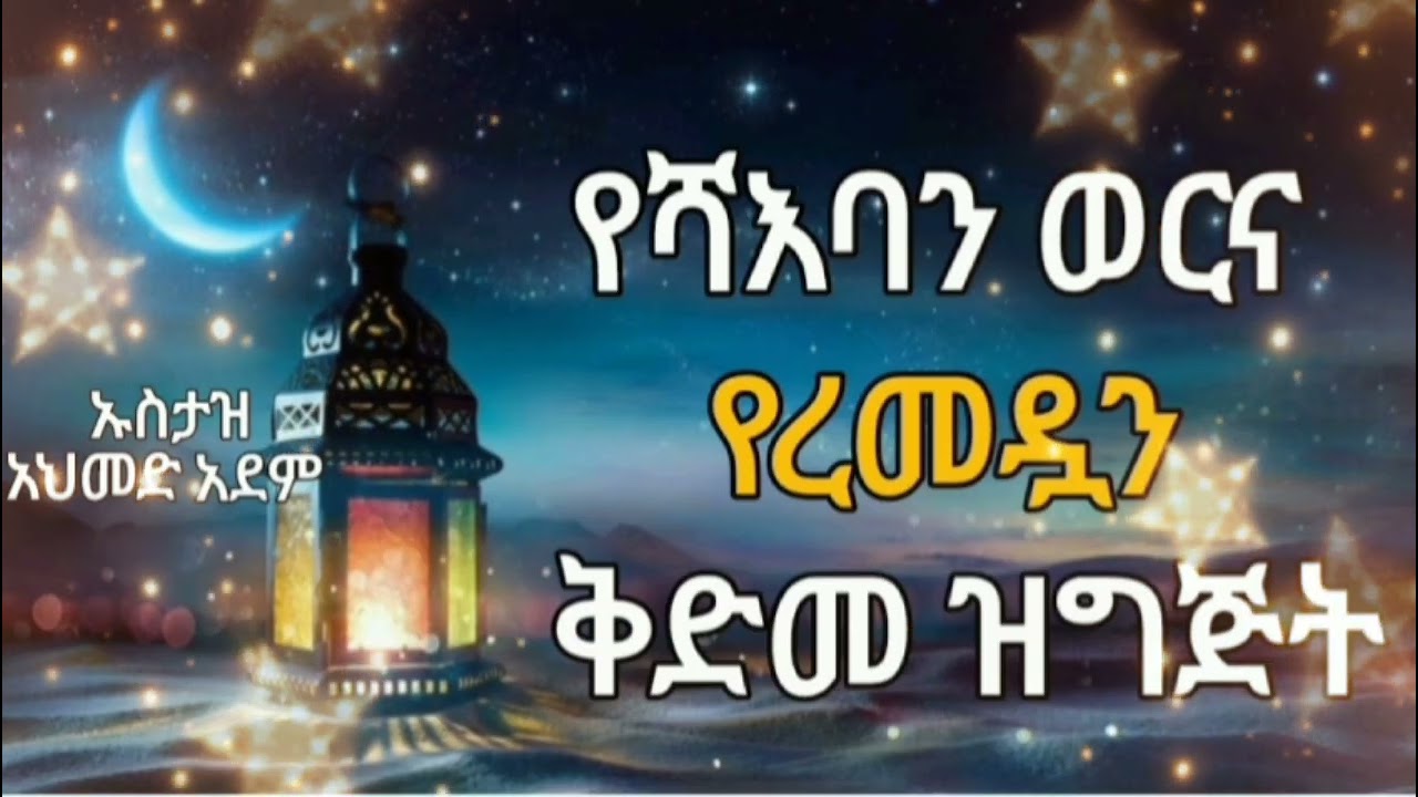 የሻእባን ወርና የረመዳን ቅድመ ዝግጅት ኡስታዝ አህመድ አደም 