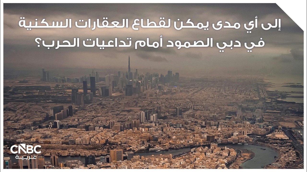 إلى أي مدى يمكن لقطاع العقارات السكنية في دبي الصمود أمام تداعيات الحرب؟