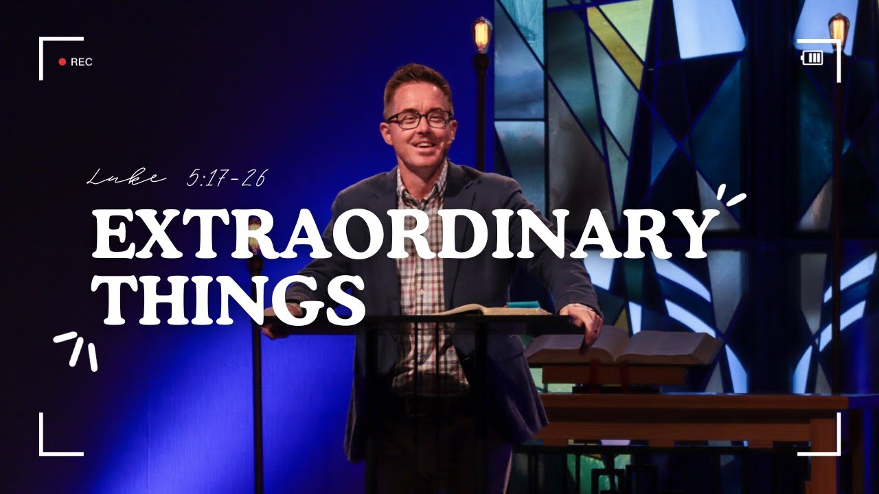 Extraordinary Things | Luke 5:17-26 | Sermon Only | 9.17.23