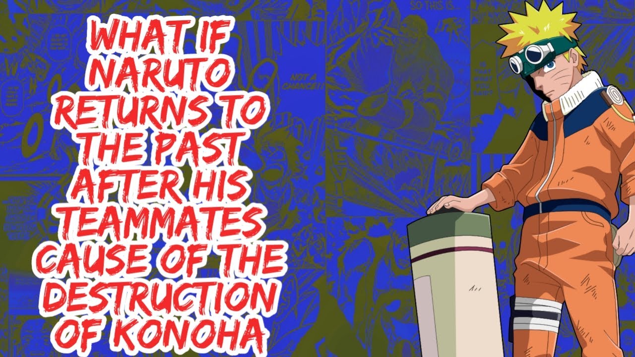 What if Naruto Returns to The Past After His Teammates Cause of The Destruction of Konoha | Part 1