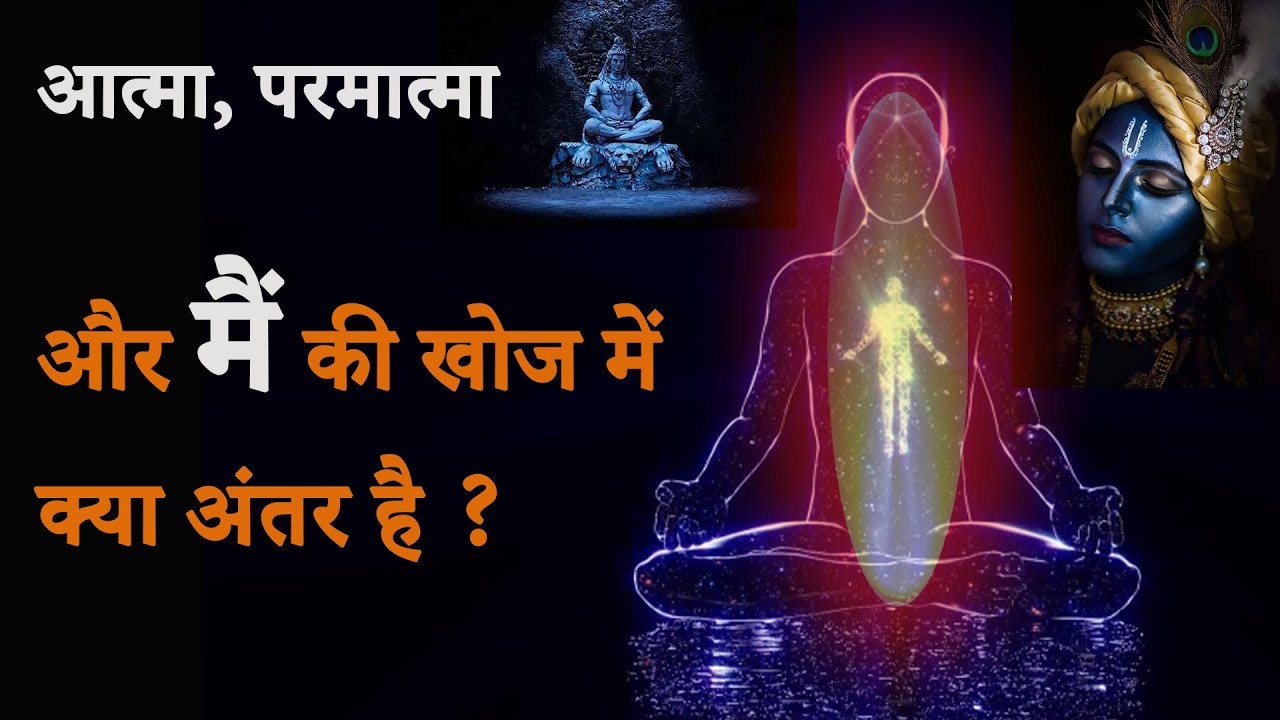 आत्मा, परमात्मा, और मैं की खोज में क्या अंतर है ?Atma, Parmatma, Aur Swam Ki Khoj Mein Kya Anter hai