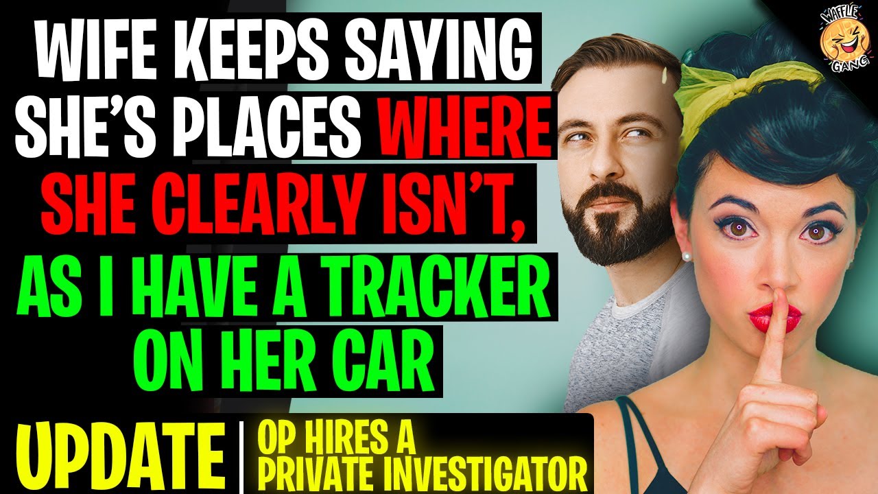 Wife Keeps Saying She's Places That She Isn't As I Have A Tracker On Her Car r/Relationships