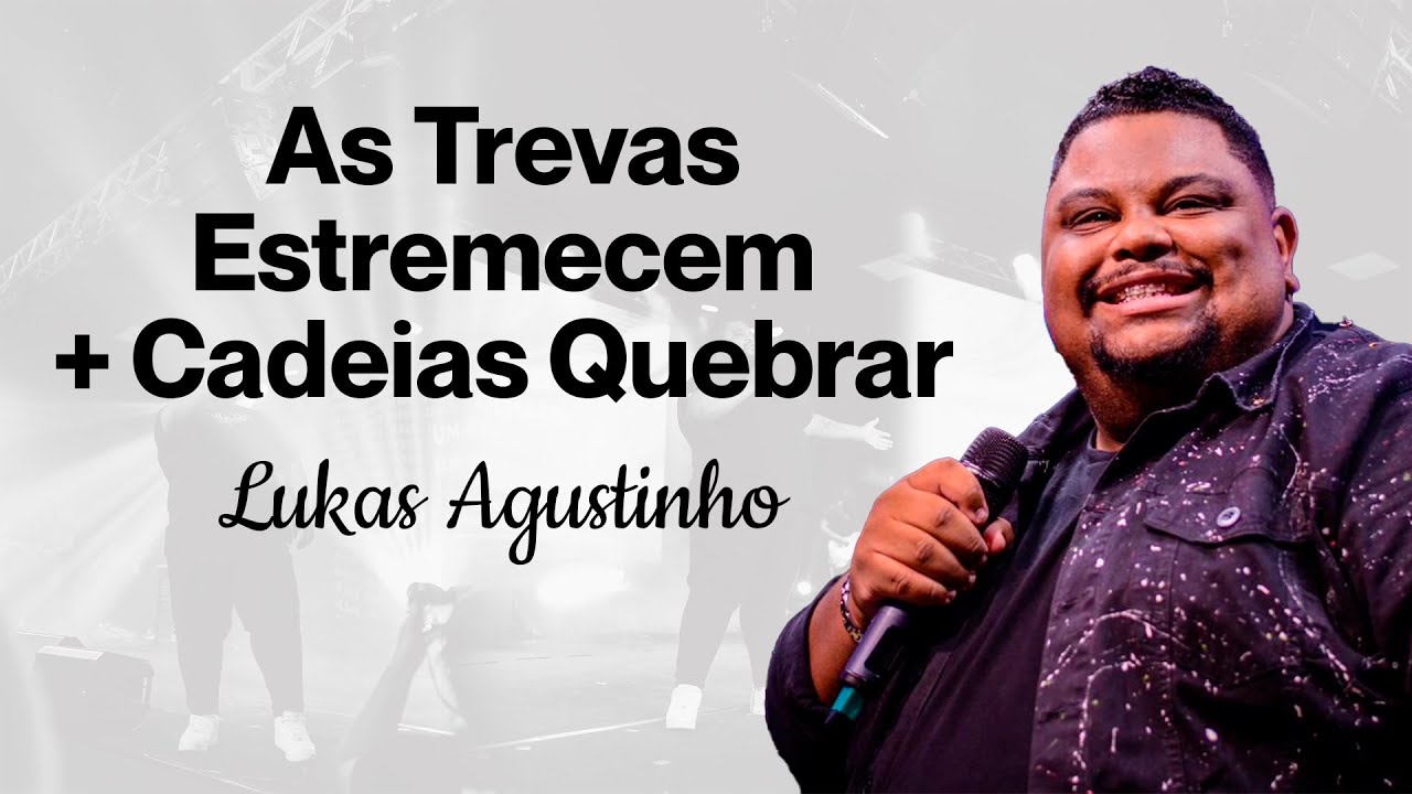 LUKAS AGUSTINHO - As Trevas Estremecem + Cadeias Quebrar