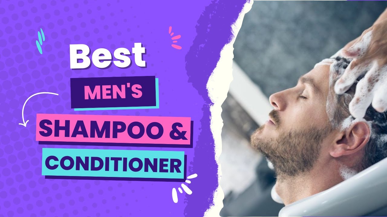 The Best Shampoo & Conditioner for Men's Hair - Oily, Dry, Thinning or Normal
