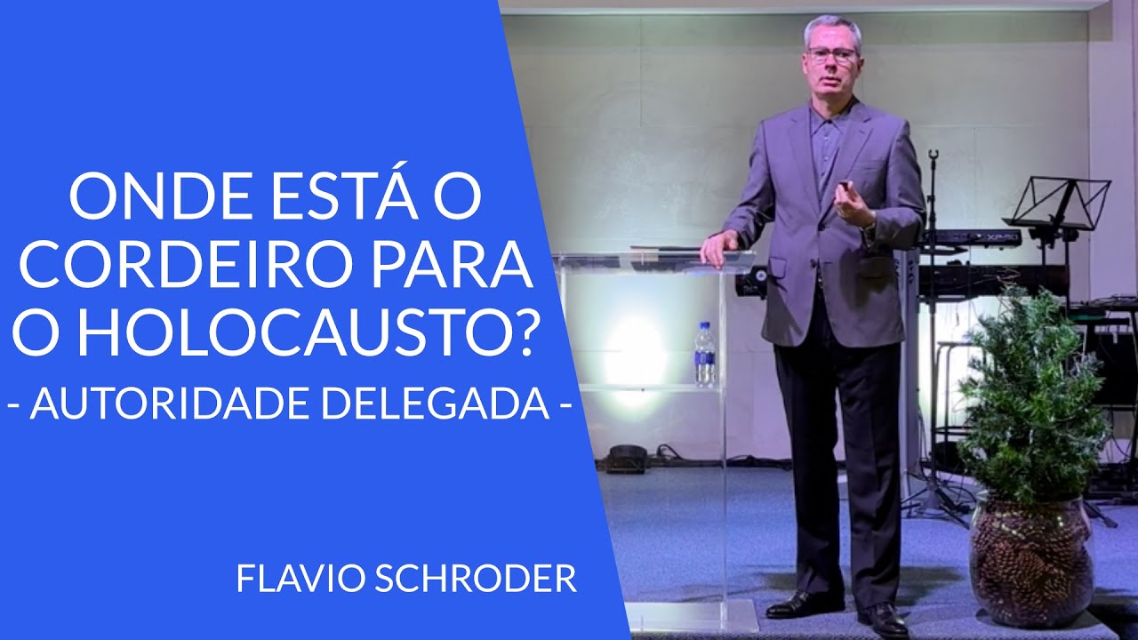 Onde Está O Cordeiro Para O Holocausto? Autoridade Delegada | Flavio Schroder