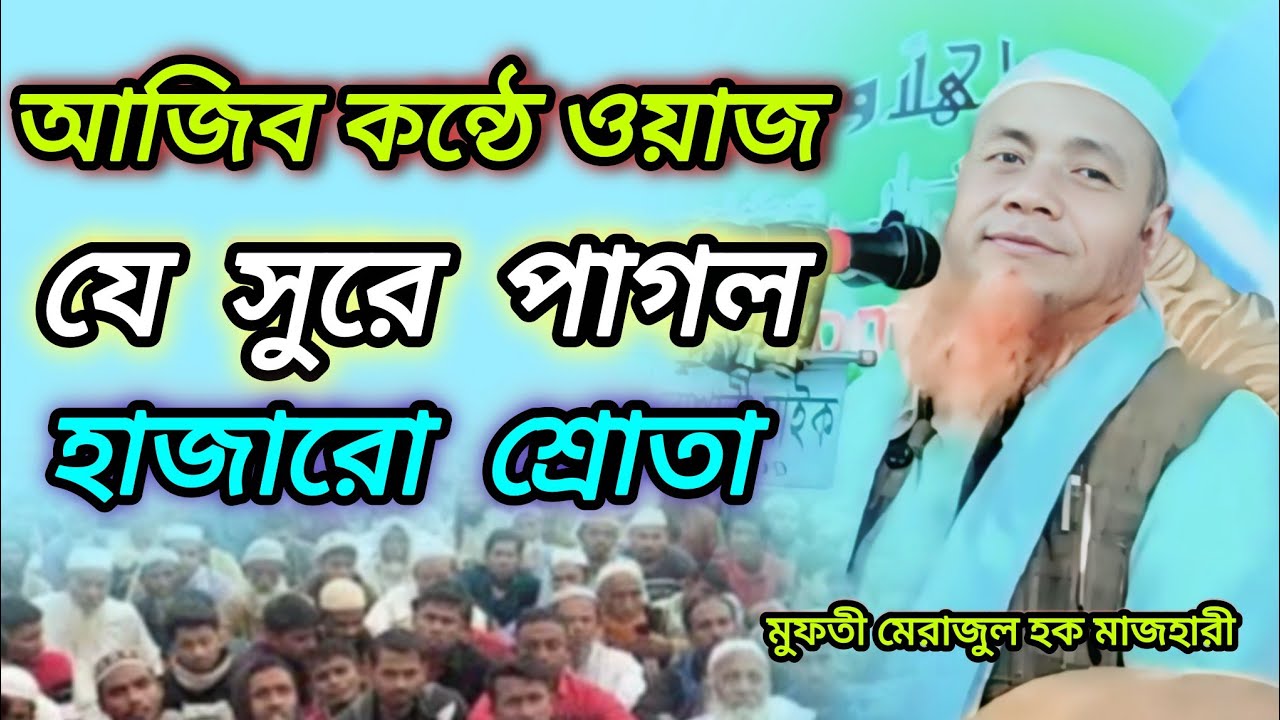 আজিব কন্ঠে ওয়াজ, আলোচক:- মুফতী মেরাজুল হক মাজহারী সাহেব বি-বাড়িয়া