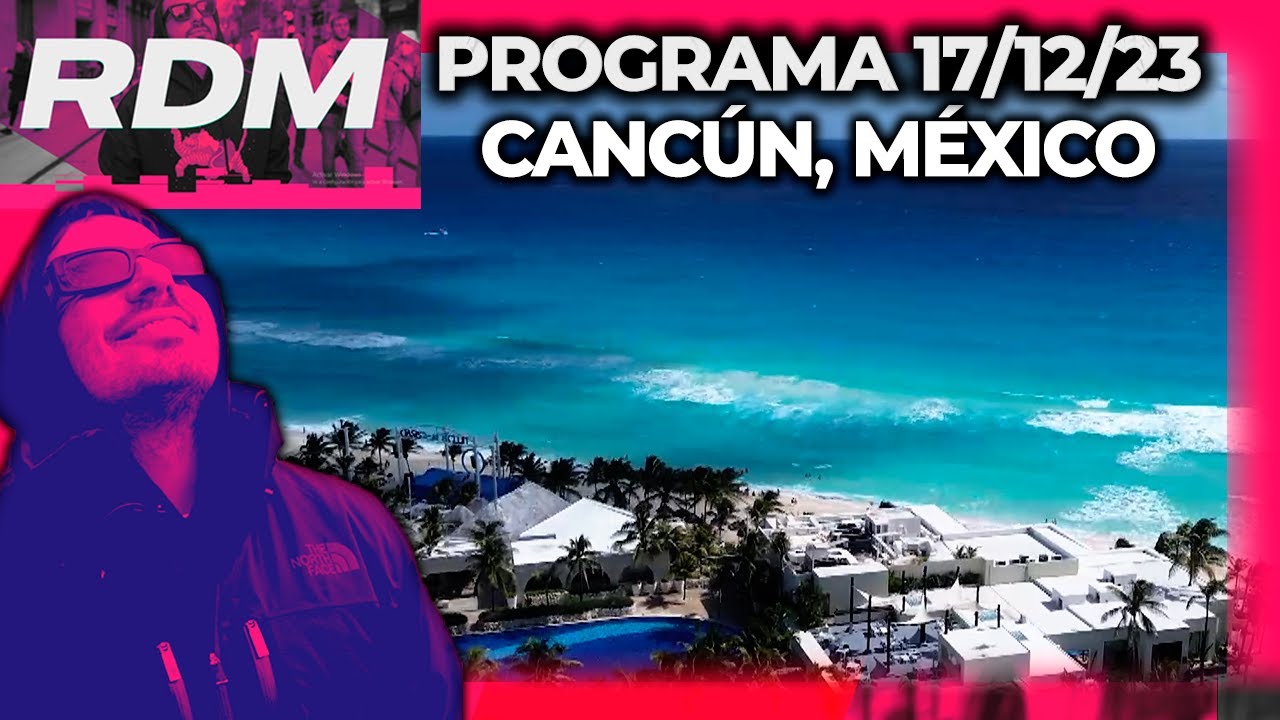 RESTO DEL MUNDO - Programa 17/12/23 - CANCÚN, MÉXICO