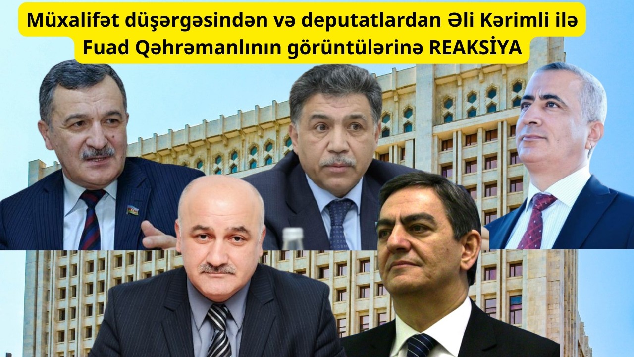 Müxalifət düşərgəsindən və deputatlardan Əli Kərimli ilə Fuad Qəhrəmanlının görüntülərinə REAKSİYA