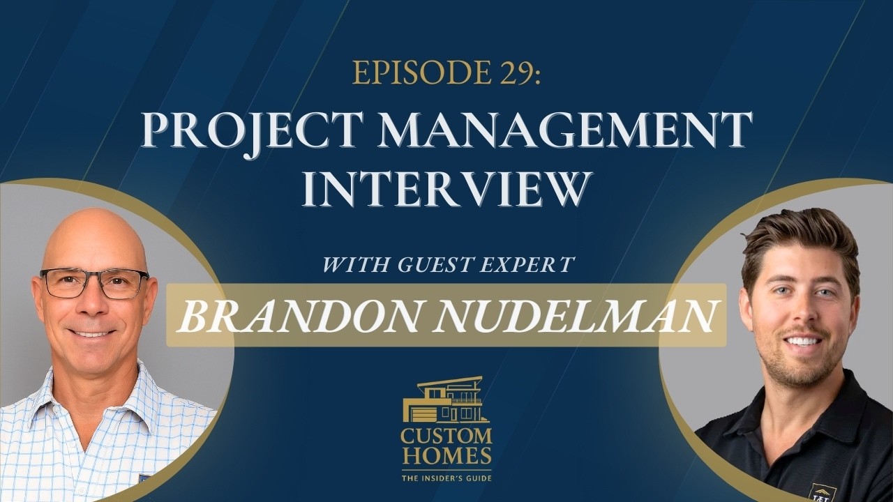 Ep 29 — Why Project Management Matters in Custom Home Building | with Brandon Nudelman of Landmark