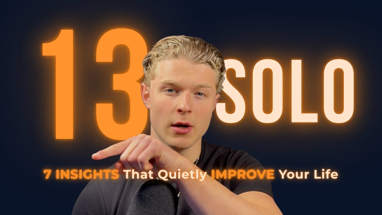 13 | SOLO | 7 Insights That Quietly Improve Your Life
