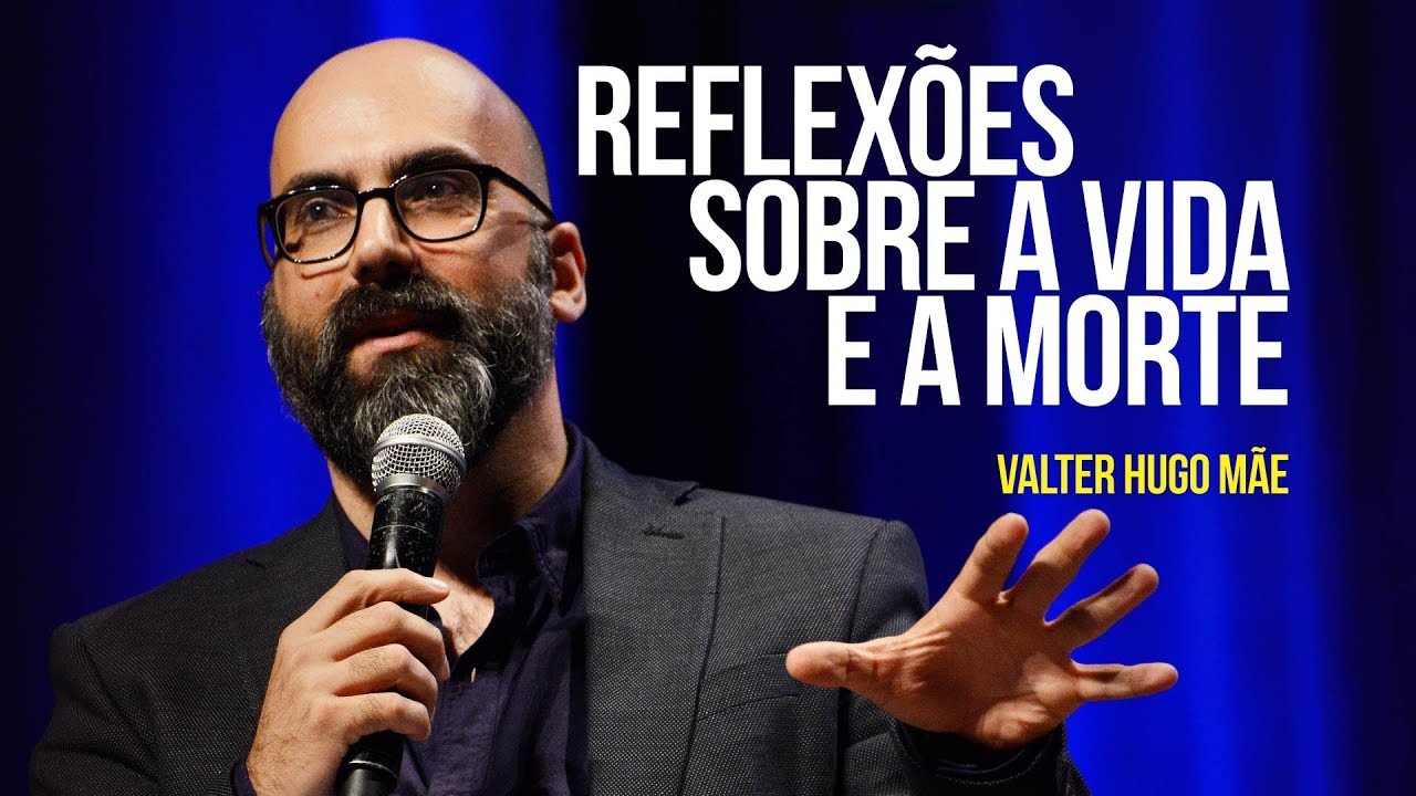 Valter Hugo Mãe – Reflexões sobre a vida e a morte
